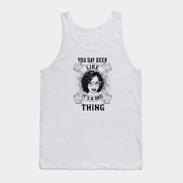 You Say Geek Like It's a Bad Thing Tank Top by DFIR Diva